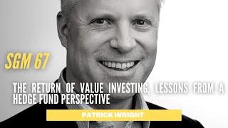 Patrick Wright | The Return of Value Investing, Lessons from a Hedge Fund Perspective | SGM 67