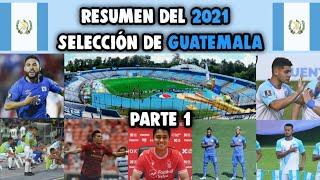 Resumen del 2021 de la Selección de Guatemala Parte 1