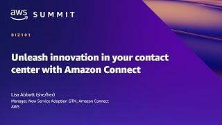 AWS Summit SF 2022 - Unleash innovation in your contact center with Amazon Connect (BIZ101)