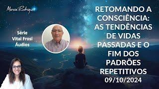 SÉRIE VITAL FROSI - "RETOMANDO A CONSCIÊNCIA: AS TENDÊNCIAS DE VIDAS PASSADAS." - 09/10/2024