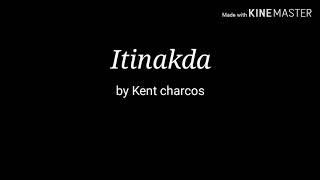 Itinakda with lyrics by Kent Charcos