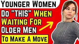 How Older Men Can Tell A Younger Woman IS Waiting For You to Make A Move (Age Gap Relationships)