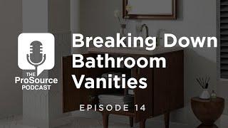 #TheProSourcePodcast Episode 14: Breaking Down Bathroom Vanities