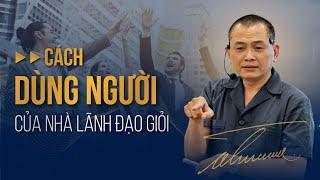 Cách DÙNG NGƯỜI của Nhà Lãnh Đạo Giỏi! | Ngô Minh Tuấn | Học Viện CEO Hà Nội