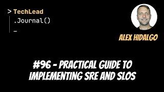 #96 - Practical Guide to Implementing SRE and SLOs - Alex Hidalgo