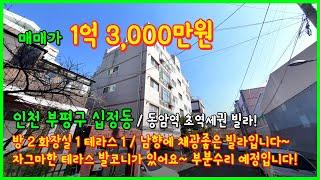 [인천빌라매매](4-482) 동암역 초역세권 1억대 2룸 테라스 빌라! 간석오거리역도 이용가능! 남향에 채광이 너무 좋은집입니다~ 부분수리예정! 인천 부평구 십정동 [동암역빌라]