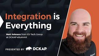 Integration is Everything - Matt Johnson from ES Tech Group at DCKAP eSummit