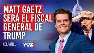 El Panel - Matt Gaetz será el Fiscal General de Trump