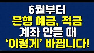 6월부터 은행 예금, 적금 계좌 만들 때 '이렇게' 바뀝니다!!