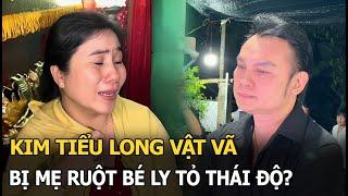 Kim Tiểu Long vật vã, bị mẹ ruột bé Ly tỏ thái độ?