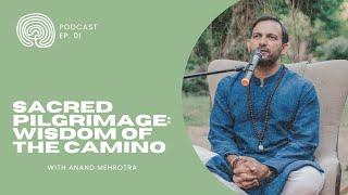 Wisdom of the Way #1 - Anand Mehrotra | Sacred pilgrimage: Unity, wisdom & the Camino de Santiago