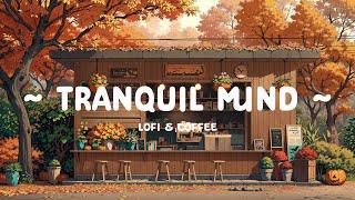 Tranquil Mind Lofi Autumn Beat helps you Deep Focus   Study/Work [ Lofi Hip Hop - Lofi Cafe ]