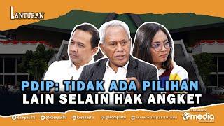 PDIP: Tidak Ada Jalan Lain Selain Hak Angket | Lanturan #51