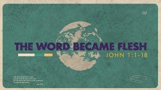 THE WORD BECAME FLESH - John 1:1-18