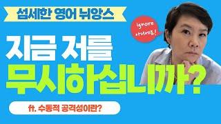 Passive-aggressive 그리고 무시한다라는 Ignore/Condescending/Patronizing 등의 섬세한 뜻 살펴보기