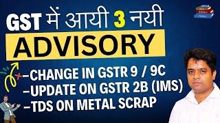 GSTमें आयी 3 नयी ADVISORY | CHANGE IN GSTR 9 & 9C | UPDATE ON INOVICE MANAGEMENT SYSTEM | GST TDS