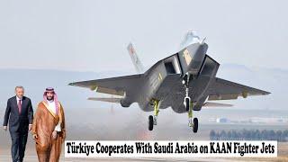 Turkey Opens Cooperation With Saudi Arabia on KAAN Fighter Jet Project