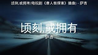 顷刻,或拥有(电视剧《唐人街探案》插曲) - 萨吉【高音质】【歌词-Lyrics】