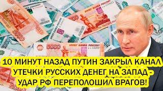 10 МИНУТ НАЗАД ПУТИН ЗАКРЫЛ КАНАЛ УТЕЧКИ РУССКИХ ДЕНЕГ НА ЗАПАД - УДАР РФ ПЕРЕПОЛОШИЛ ВРАГОВ!