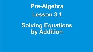 Pre-Algebra Lesson 3.1 Solving Equations by Addition by Rick Scarfi