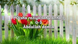 ( Oisha roziyallohu anho ) 0-3 Abdulloh domla. ( Оиша розияллоҳу анҳо ) 0-3 Абдуллоҳ домла.!