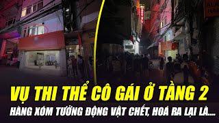 VỤ THI THỂ CÔ GÁI Ở CHUNG CƯ MINI: HÀNG XÓM TƯỞNG ĐỘNG VẬT CHẾT, HOÁ RA LẠI LÀ….