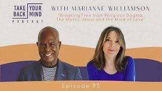 Breaking Free from Religious Dogma: The Mystic Jesus and the Mind of Love with Marianne Williamson