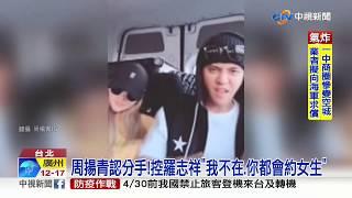 周揚青認分手!控羅志祥"我不在.你都會約女生"│中視新聞 20200423