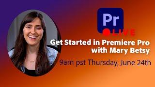 June 24th – Get Started in Premiere Pro with Mary Betsy