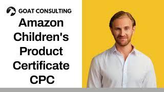 Amazon Children's Product Certificate CPC - Goat Consulting