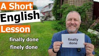 Learn the English Phrases "finally done" and "finely done"