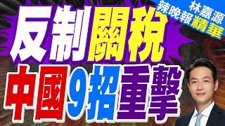 反制"9連發"!中國堅決反制美對華加徵關稅｜反制關稅 中國9招重擊｜郭正亮.蔡正元.介文汲深度剖析?【林嘉源辣晚報】精華版  @中天新聞CtiNews