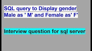 SQL query to Display gender Male as ' M' and Female as' F' || SQL interview questions || Madhu