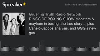 RINGSIDE BOXING SHOW Mobsters & mayhem in boxing, the true story ... plus Canelo-Jacobs analysis, an