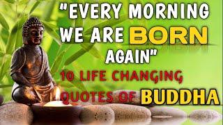 EVERY MORNING WE BORN AGAIN । 10 LIFE CHANGING QUOTES OF GAUTAM BUDDHA । FILLING THE MIND