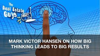 Mark Victor Hansen on How Big Thinking Leads to Big Results