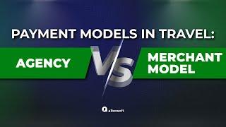 Agency vs Merchant Model Two Ways to Handle Payments in Travel