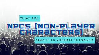 What are NPCs? A Simplified Tutorial for Those Following Archaix