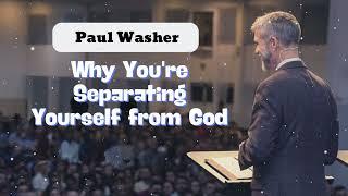 Why You're Separating Yourself from God - Paul David Washer