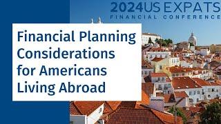 Financial Planning Considerations for Americans Living Abroad  - 2024 US Expat Finance Conference