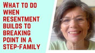 What to DO when RESENTMENT BUILDS to BREAKING POINT in a step-family.