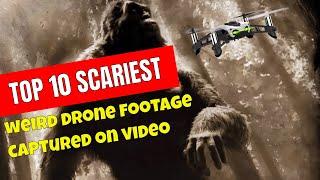 Top 10 Scariest and Weird Drone Footage Captured on Video