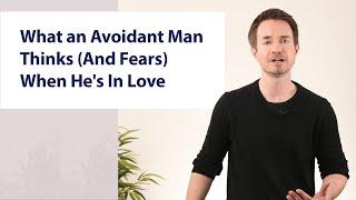 What an Avoidant Man Thinks (And Fears) When He's In Love