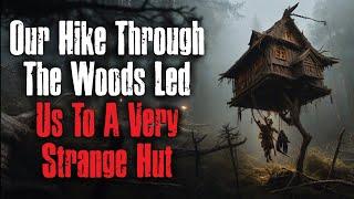 Our Hike Through The Woods Led Us To A Very Strange Hut Creepypasta Horror Story