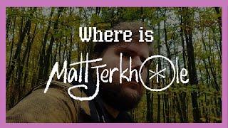 Where is Matt Jerkhole?