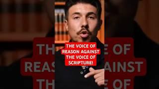 Voice of Reason Against the Voice of Scripture. Which Do You Believe?