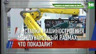 Машиностроение. Металлообработка. Сварка: в Казани открылась специализированная выставка | ТНВ