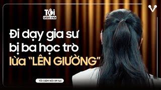 Cô gái gia sư bị ba học trò lừa LÊN GIƯỜNG | TÔI DÁM NÓI