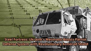 Steel Fortress Ukraine's Metinvest Boosts Patriot Defense System with Revolutionary Armored Shield