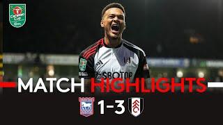 HIGHLIGHTS | Ipswich 1-3 Fulham | Into The Quarters Of The Carabao Cup! 